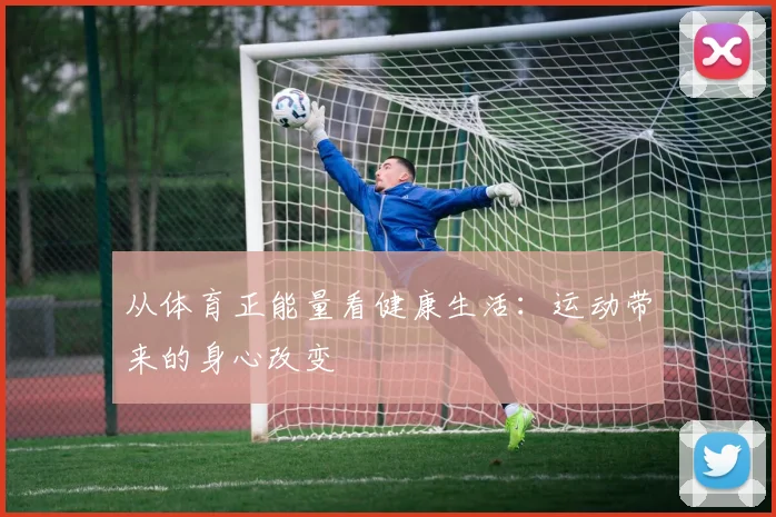 从体育正能量看健康生活：运动带来的身心改变